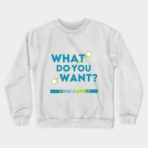 What Do You Want Crewneck Sweatshirt by TheWhatIfUPClub